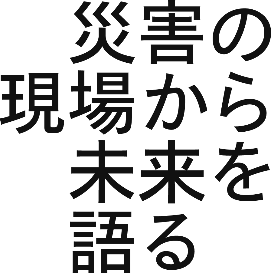 災害の現場から未来を語る